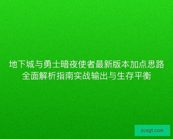 地下城与勇士暗夜使者最新版本加点思路全面解析指南实战输出与生存平衡